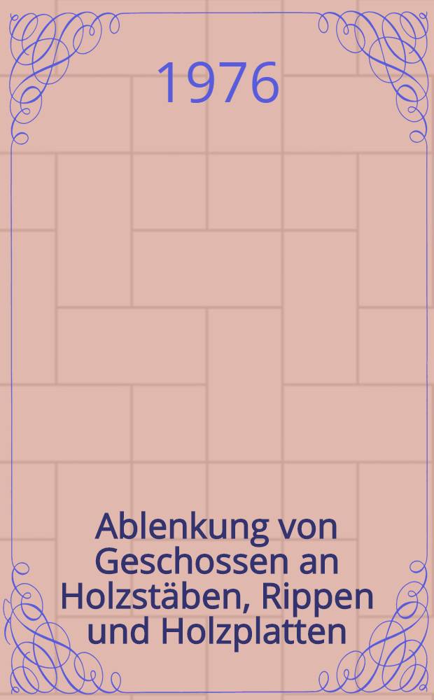 Ablenkung von Geschossen an Holzstäben, Rippen und Holzplatten : Inaug.-Diss. ... der ... Med. Fak. der ... Univ. zu Bonn