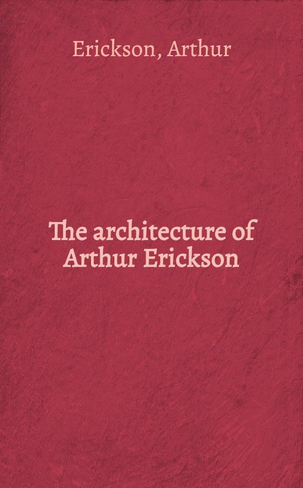 The architecture of Arthur Erickson : An album
