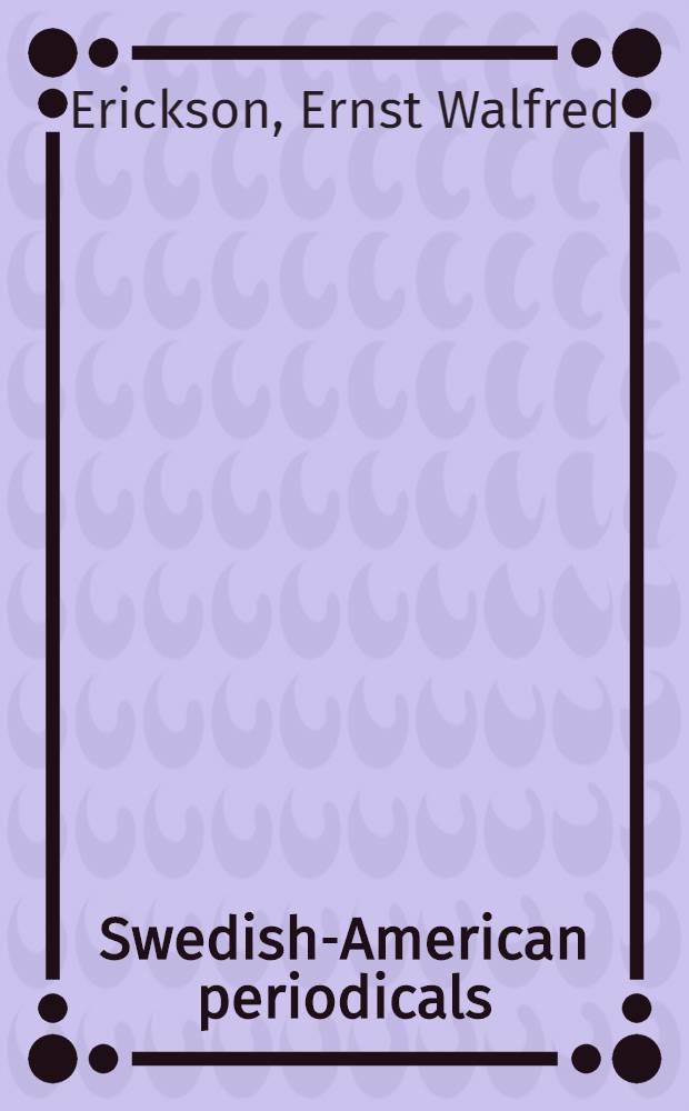 Swedish-American periodicals : A sel. a. descriptive bibliogr