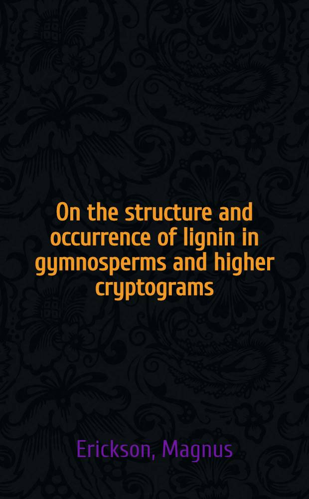 On the structure and occurrence of lignin in gymnosperms and higher cryptograms : Akad. avh. ..