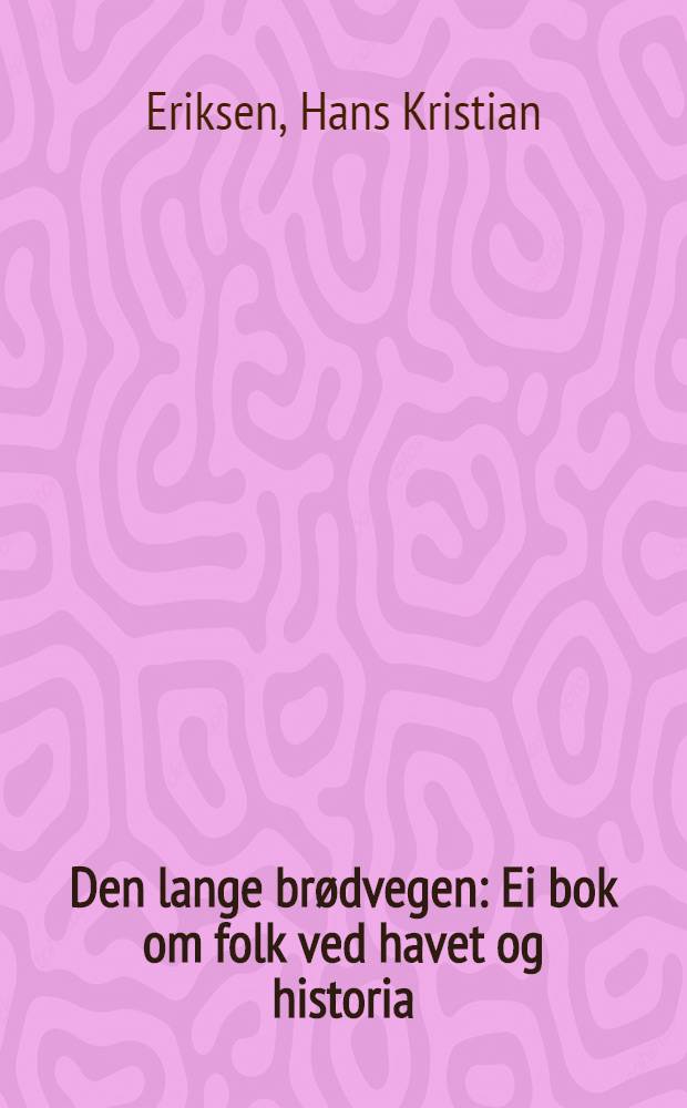 Den lange brødvegen : Ei bok om folk ved havet og historia : Noveller