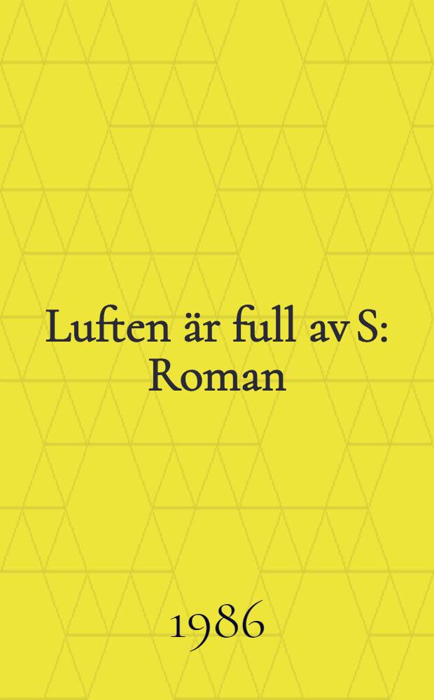 Luften &auml;r full av S : Roman