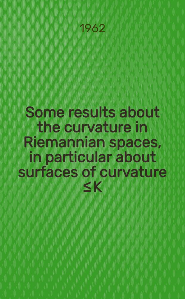 Some results about the curvature in Riemannian spaces, in particular about surfaces of curvature ≤ K : Diss.