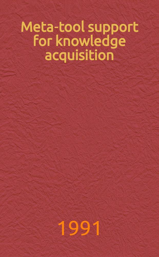 Meta-tool support for knowledge acquisition : A diss.