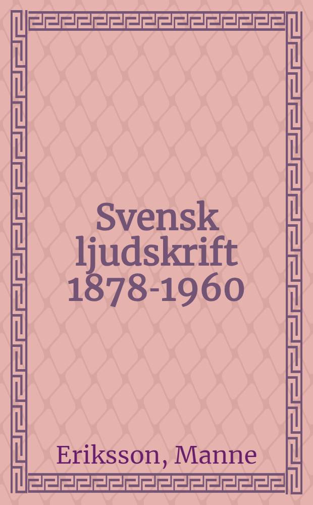 Svensk ljudskrift 1878-1960 : En översikt över det svenska landsmålsalfabetets utveckling och användning huvudsakligen i tidskriften Svenska landsmål