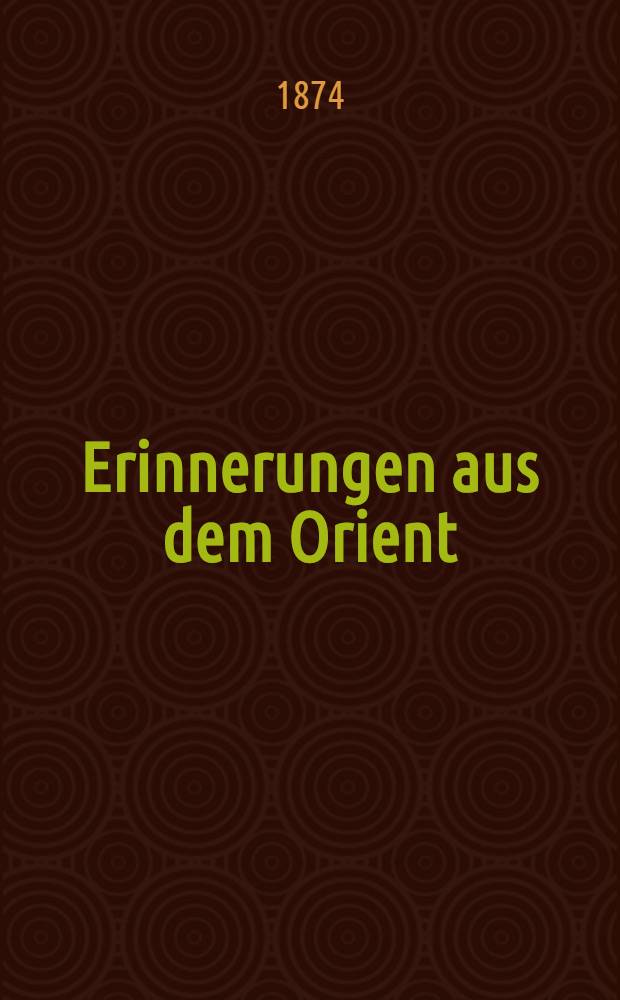 Erinnerungen aus dem Orient : Ein Tagebuch
