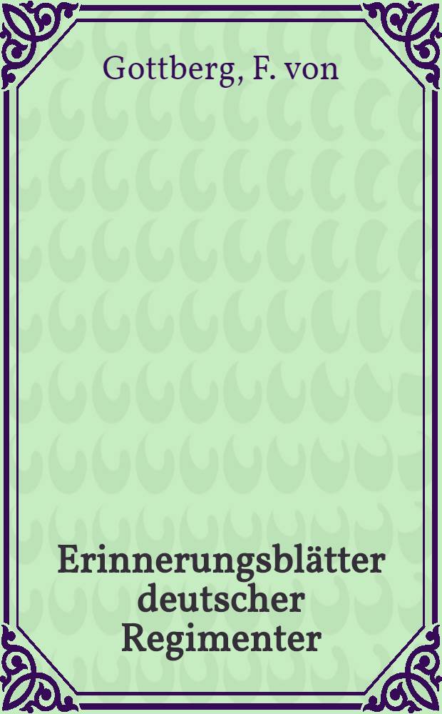 Erinnerungsblätter deutscher Regimenter : Die Anteilnahme der Truppenteile der ehemaligen deutschen Armee am Weltkriege Bearb. unter Benutzung der amtl. Kriegstagebücher Der Schriftenfolge ... Bd. 217 : Das Grenadier-Regiment Kronprinz (1. Ostpreußisches) Nr. 1 im Weltkriege