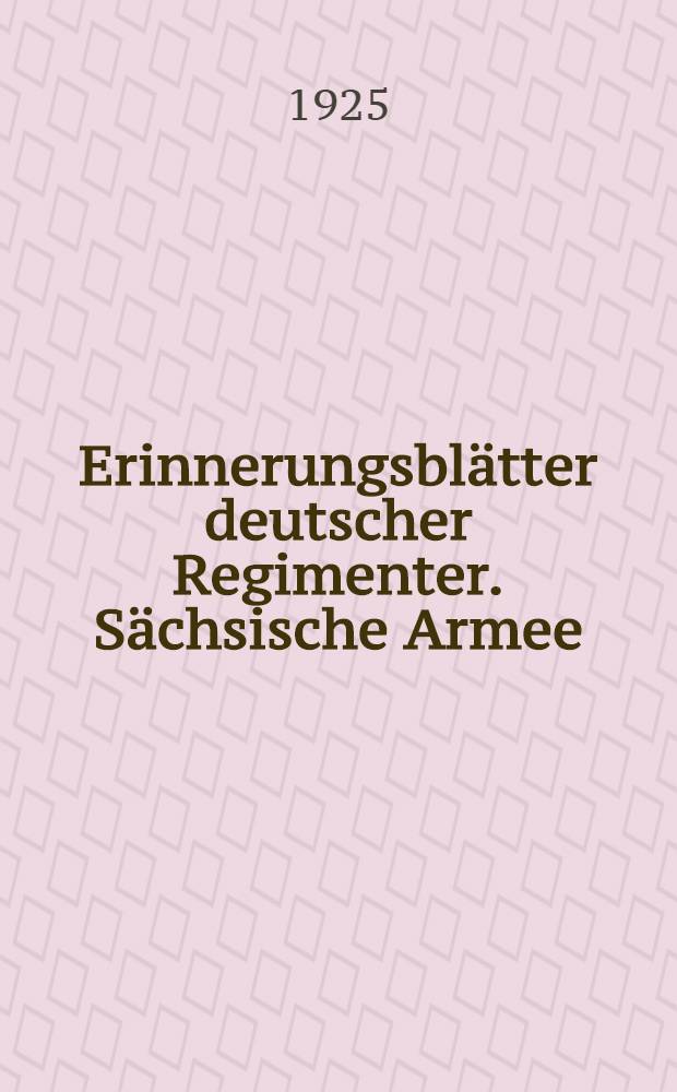 Erinnerungsblätter deutscher Regimenter. [Sächsische Armee] : Die Anteilnahme der Truppenteile der ehemaligen sächsischen Armee am Weltkriege : Bearb. unter Benutzung der amtl. Kriegstagebücher ..