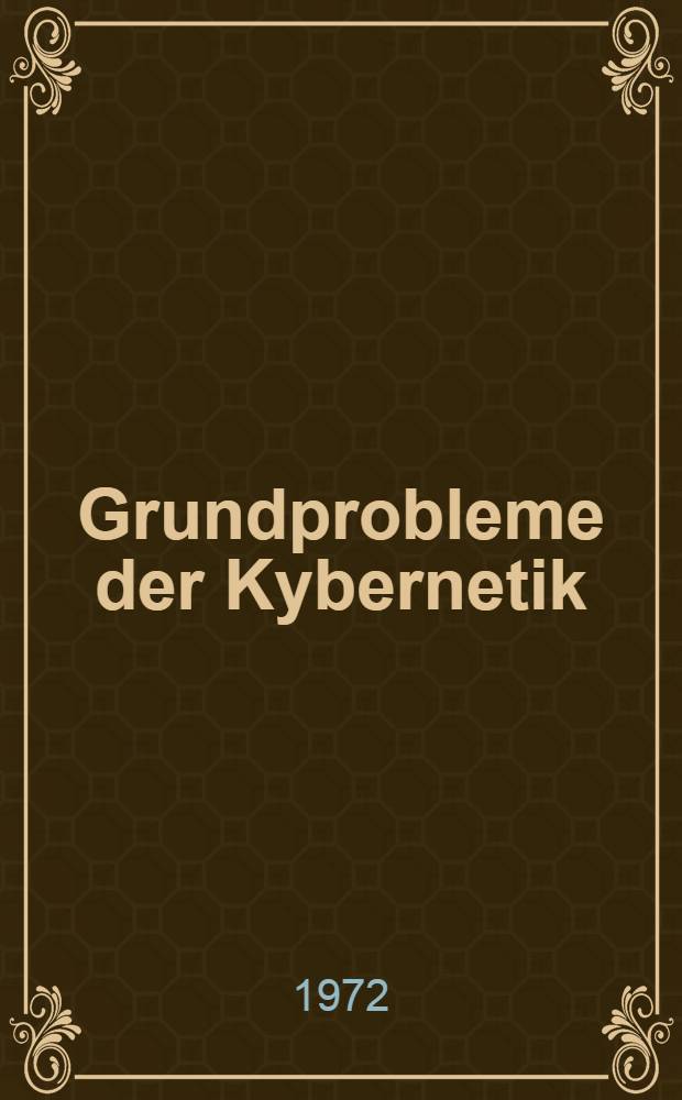 Grundprobleme der Kybernetik : Zwischen Technik und Psychologie