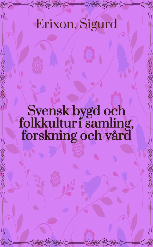 Svensk bygd och folkkultur i samling, forskning och vård : Del. 1-4
