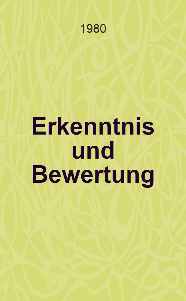 Erkenntnis und Bewertung : Bericht vom 2. Arbeitskreis des V. Ethik-Kolloquiums der Sekt. Marxismus-Leninismus der M.-L.-Univ. Halle-Wittenberg vom 29.3 u. 30. Okt. 1979