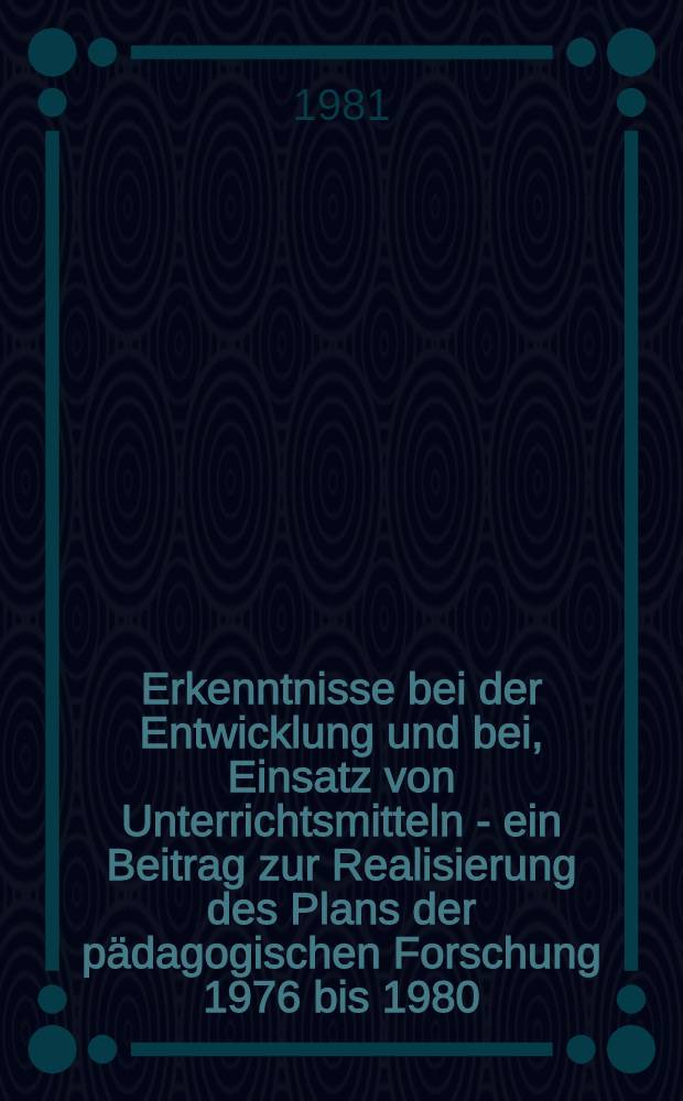 Erkenntnisse bei der Entwicklung und bei, Einsatz von Unterrichtsmitteln - ein Beitrag zur Realisierung des Plans der pädagogischen Forschung 1976 bis 1980 : Materialen der III. Wiss. Tagung des vom Wiss. Beirat für Lehrerbildung an der Martin-Luther-Univ. geleitet Forschungsverbandes, die am 15. Mai 1980 in Halle (Saale) durchgeführt wurde