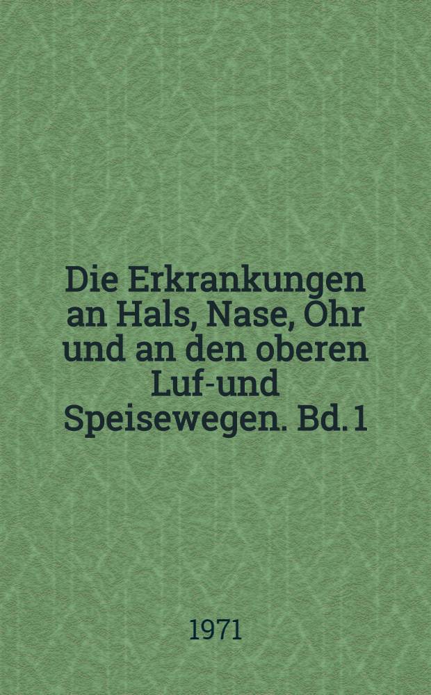 Die Erkrankungen an Hals, Nase, Ohr und an den oberen Luft- und Speisewegen. Bd. 1 : Erkrankungen des Ohres
