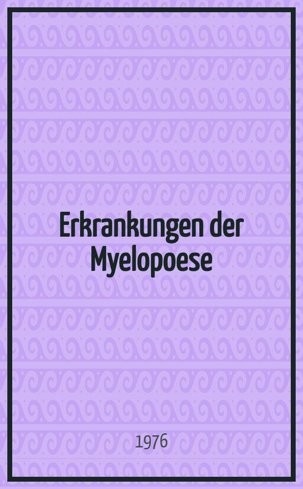 Erkrankungen der Myelopoese : Leukämien, myeloproliferatives Syndrom, Polyzythämie