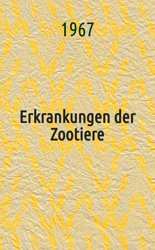 Erkrankungen der Zootiere : Verhandlungsbericht des IX. Internationalen Symposiums über die Erkrankungen der Zootiere in Prag vom 31. Mai bis 4. Juni 1967