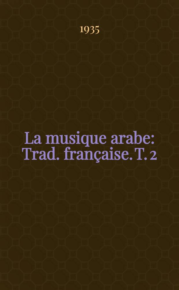 La musique arabe : Trad. française. T. 2 : Al-Fārābī (260. H. - 872. J.-C.). Livre III du Kitābu L-Mūsīqī al-Kabir. Trad. franç. et Avicenne (370/980 - 428/1037) Kitūbu Š-Šifā (mathématiques, chap. XII). Trad. franç.