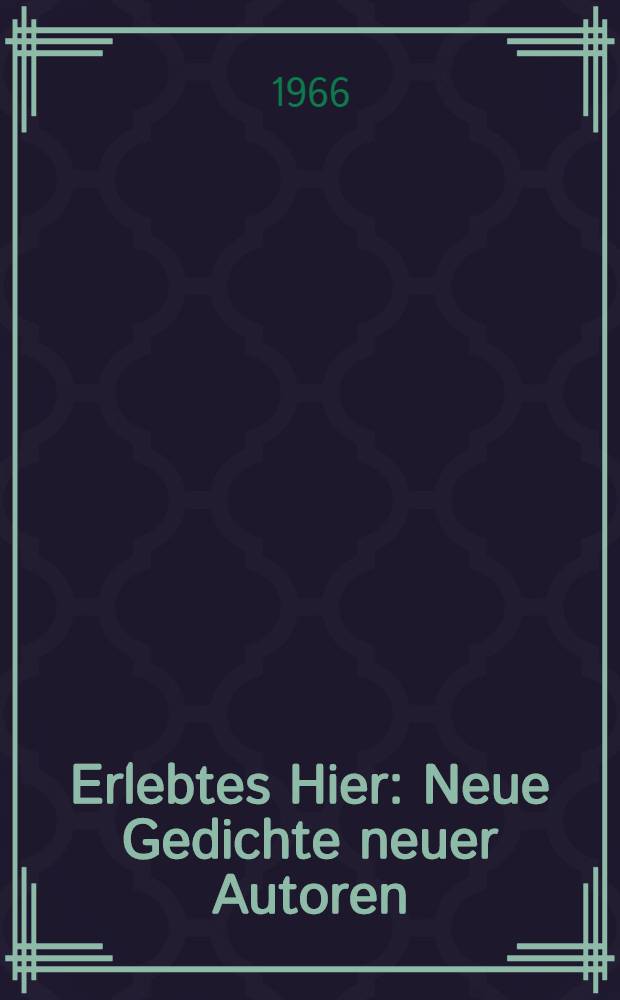 Erlebtes Hier : Neue Gedichte neuer Autoren