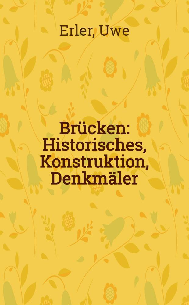 Br&uuml;cken : Historisches, Konstruktion, Denkm&auml;ler