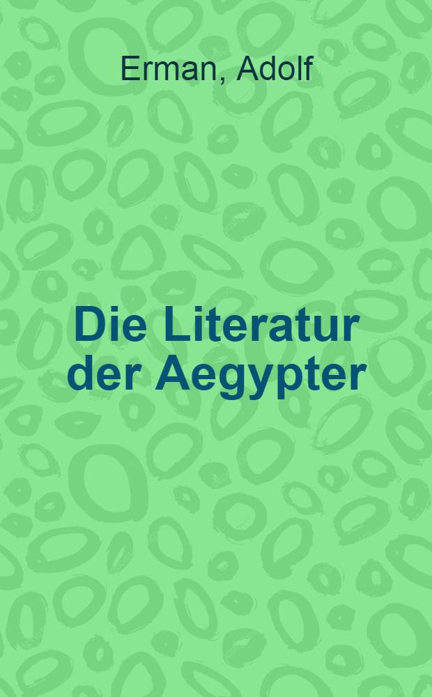 Die Literatur der Aegypter : Gedichte, Erzählungen und Lehrbücher aus dem 3. und 2. Jahrtausend v. Chr