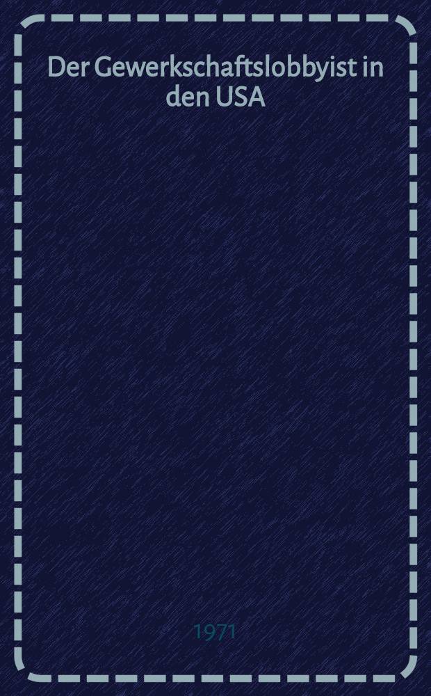 Der Gewerkschaftslobbyist in den USA : Eine empirische Studie zum Verhalten in und von Organisationen : Inaug.-Diss. ... der Wirtschafts- und sozialwiss. Fak. der Univ. zu Köln