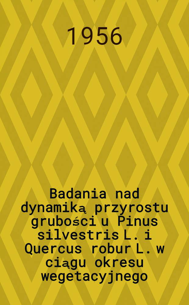Badania nad dynamiką przyrostu grubości u Pinus silvestris L. i Quercus robur L. w ciągu okresu wegetacyjnego : Doniesienie tymczasowe