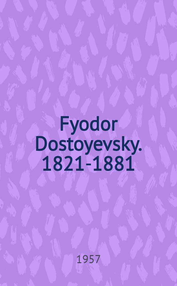 Fyodor Dostoyevsky. 1821-1881