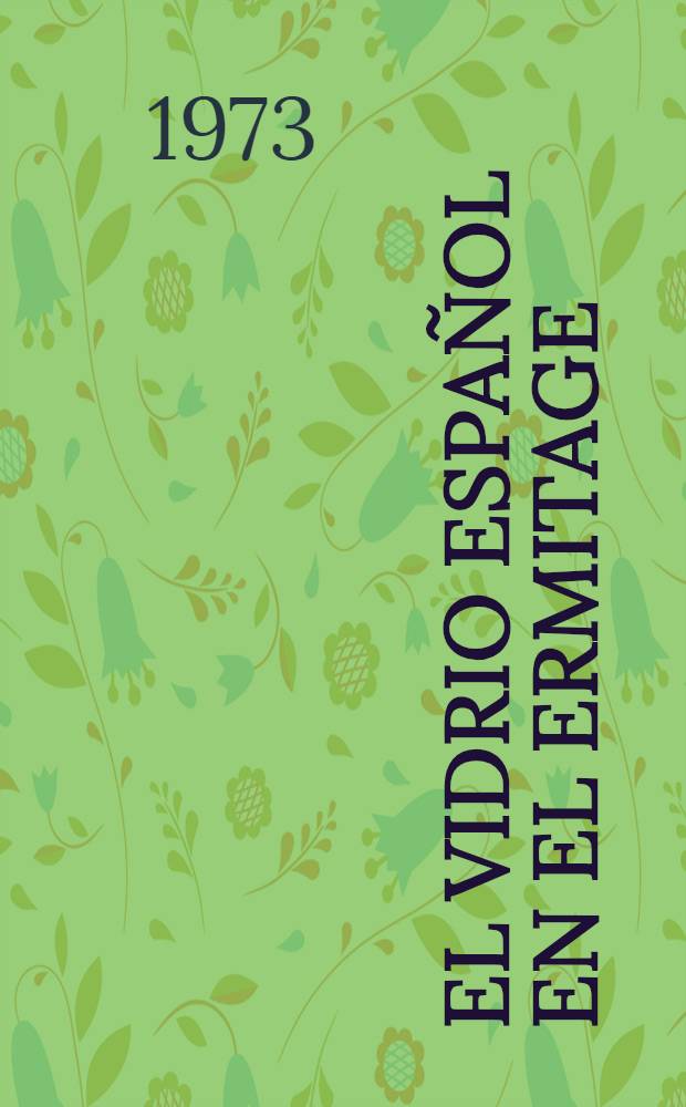 El vidrio español en el Ermitage = La verre. espagnol à l'Ermitage : Album