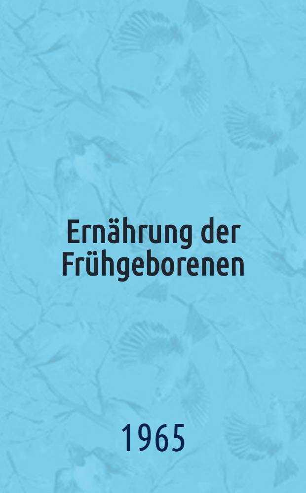 Ernährung der Frühgeborenen : Symposion in Bad Schachen bei Lindau/Bodensee, 2.-3. Mai 1964