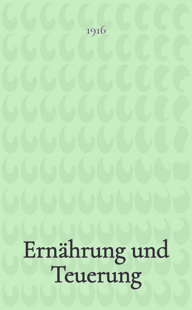 Ernährung und Teuerung : Ausg. der "Ernährung im Kriege" für Frühjahr 1916