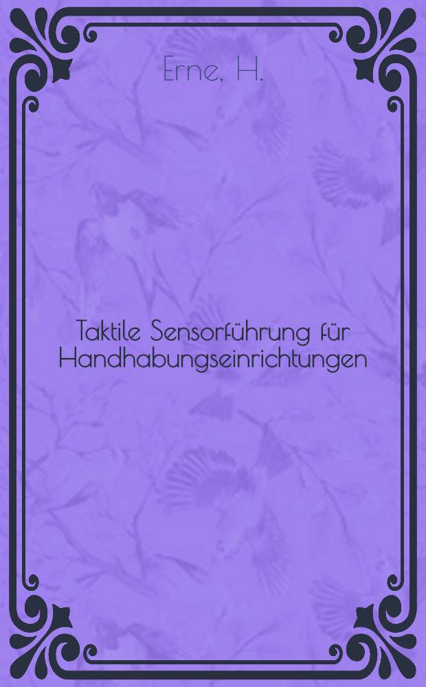 Taktile Sensorführung für Handhabungseinrichtungen : Systematik u. Auslegung sensorgeführter Steuerungen