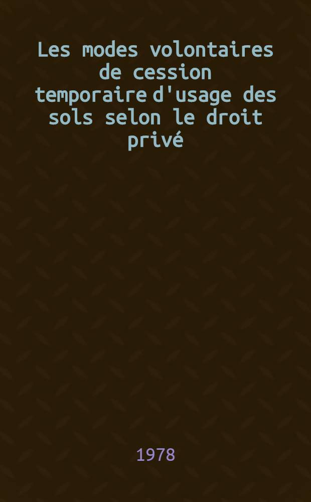 Les modes volontaires de cession temporaire d'usage des sols selon le droit privé : Thèse
