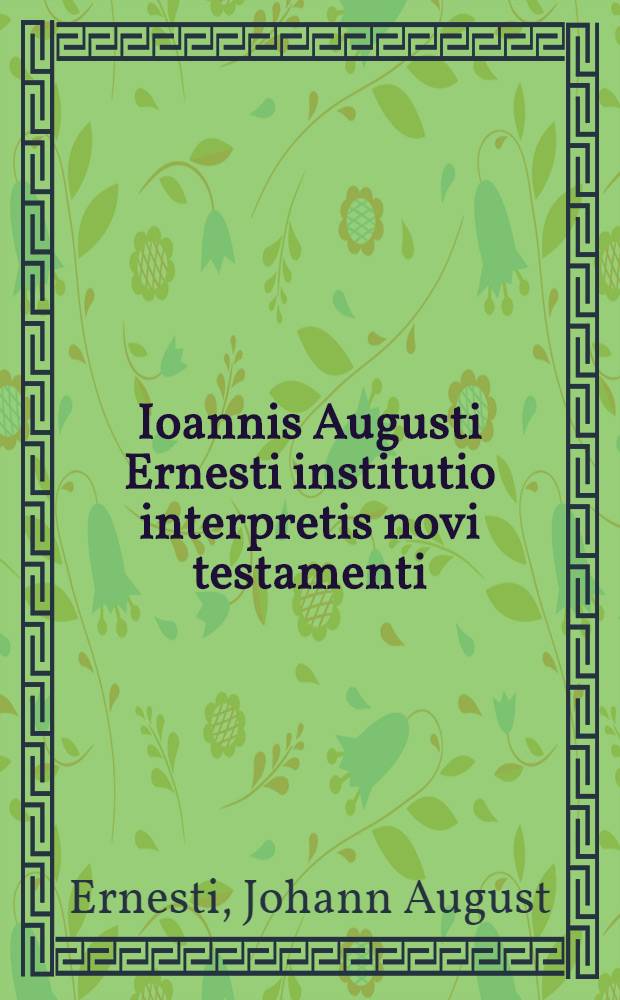 Ioannis Augusti Ernesti institutio interpretis novi testamenti