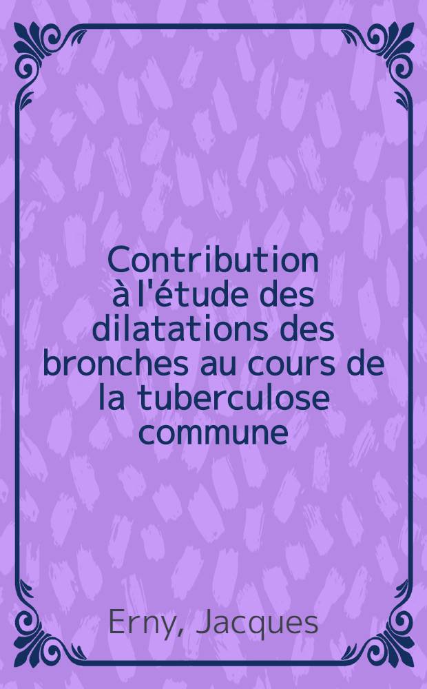 Contribution à l'étude des dilatations des bronches au cours de la tuberculose commune