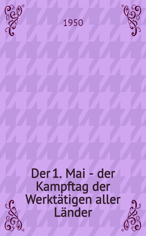 Der 1. Mai - der Kampftag der Werktätigen aller Länder
