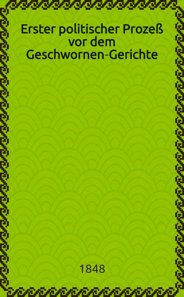 Erster politischer Prozeß vor dem Geschwornen-Gerichte : Der Dichter Ferdinand Freiligrath, angeklagt durch sein Gedicht "Die Todten an die Lebenden", die Bürger Aufgereizt zu haben, sich gegen die landesherrliche Macht zu bewaffnen, auch die bestehende Verfassung Umzustürzen : Verbrechen gegen §§ 102 u. 87 des Straf-Gesetzbuches