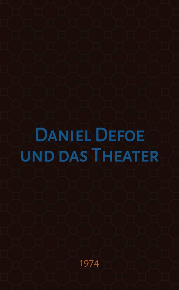 Daniel Defoe und das Theater : Inaug.-Diss. ... der Philos. Fak. der Univ. zu Köln