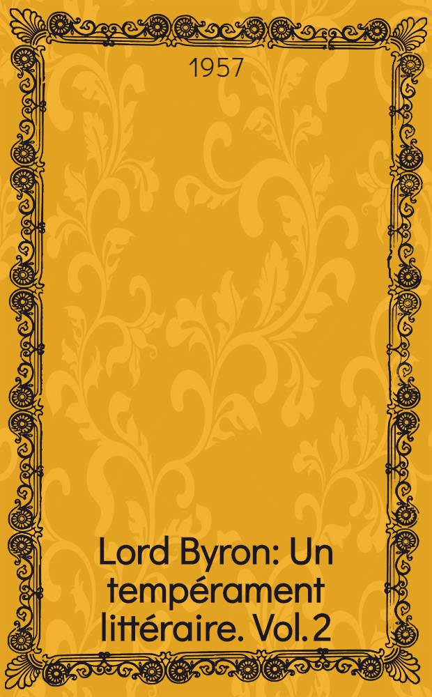Lord Byron : Un tempérament littéraire. Vol. 2 : La mode rhétorique. La mode lyrique. Conclusion