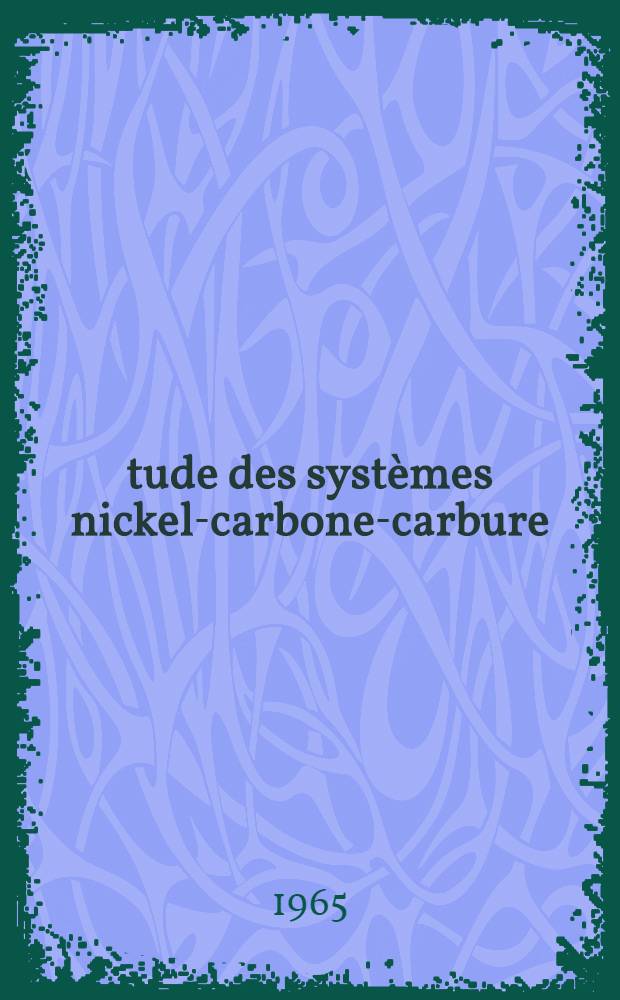 Étude des systèmes nickel-carbone-carbure: Stabilité thermique: Réactivité en présence d'oxyde de carbone: 1-re thèse; Propositions données par la Faculté: 2-e thèse: Thèses présentées à la Faculté des sciences de l'Univ. de Lyon ... / Par Marcelle Escoubes Baggioni ..
