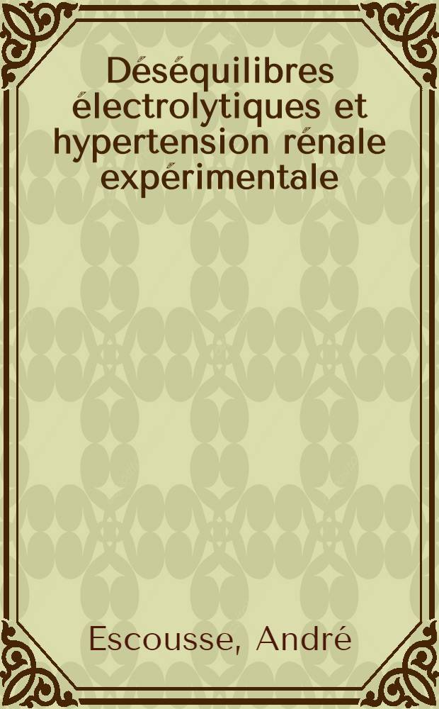 D&eacute;s&eacute;quilibres &eacute;lectrolytiques et hypertension r&eacute;nale exp&eacute;rimentale : &Agrave; propos de quelques observations recueillies chez le rat : Th&egrave;se pr&eacute;sent&eacute;e ... pour obtenir le grade de docteur en m&eacute;d
