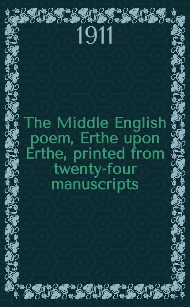 The Middle English poem, Erthe upon Erthe, printed from twenty-four manuscripts