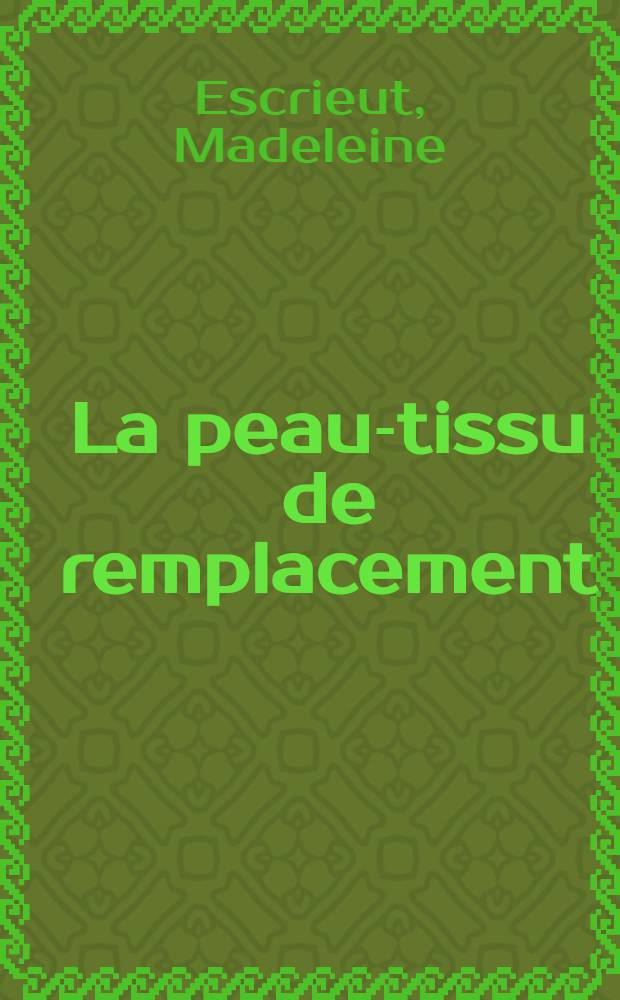 La peau-tissu de remplacement : Travail de la Clinique chirurgicale infantile et orthopédie de la Faculté de méd. : Thèse pour le doctorat en méd