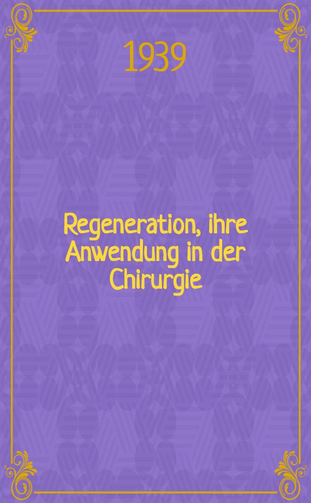 Regeneration, ihre Anwendung in der Chirurgie : Mit einem Anhang: Operationslehre