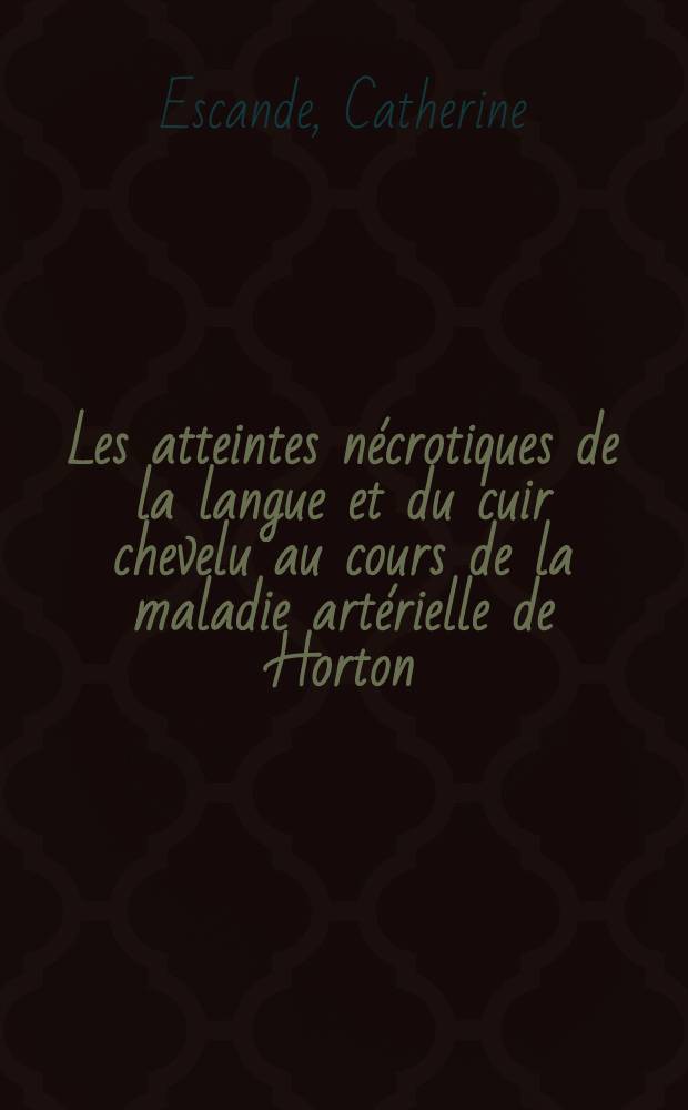 Les atteintes nécrotiques de la langue et du cuir chevelu au cours de la maladie artérielle de Horton : Thèse ..