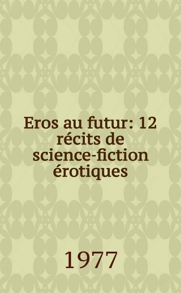 Eros au futur : 12 récits de science-fiction érotiques