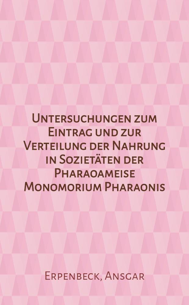 Untersuchungen zum Eintrag und zur Verteilung der Nahrung in Sozietäten der Pharaoameise Monomorium Pharaonis : (L.) (Hymenoptera, Formicidae) : Inaug.-Diss