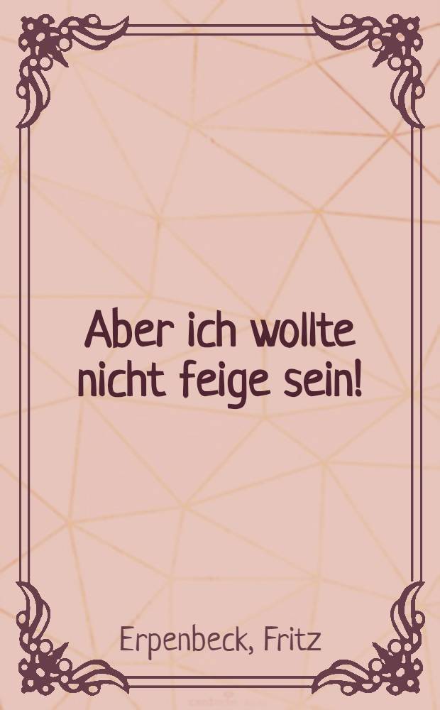 ... Aber ich wollte nicht feige sein! : Erzählungen