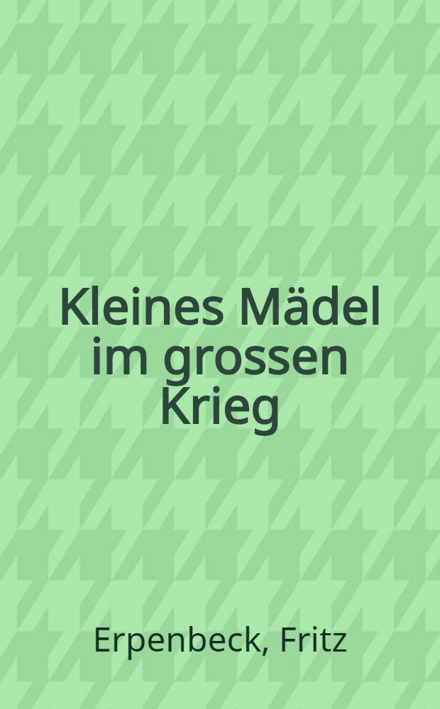 Kleines Mädel im grossen Krieg : Erzählung