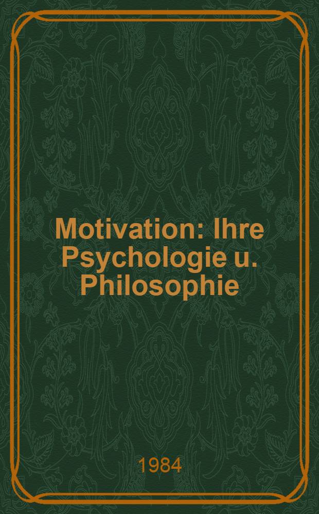 Motivation : Ihre Psychologie u. Philosophie