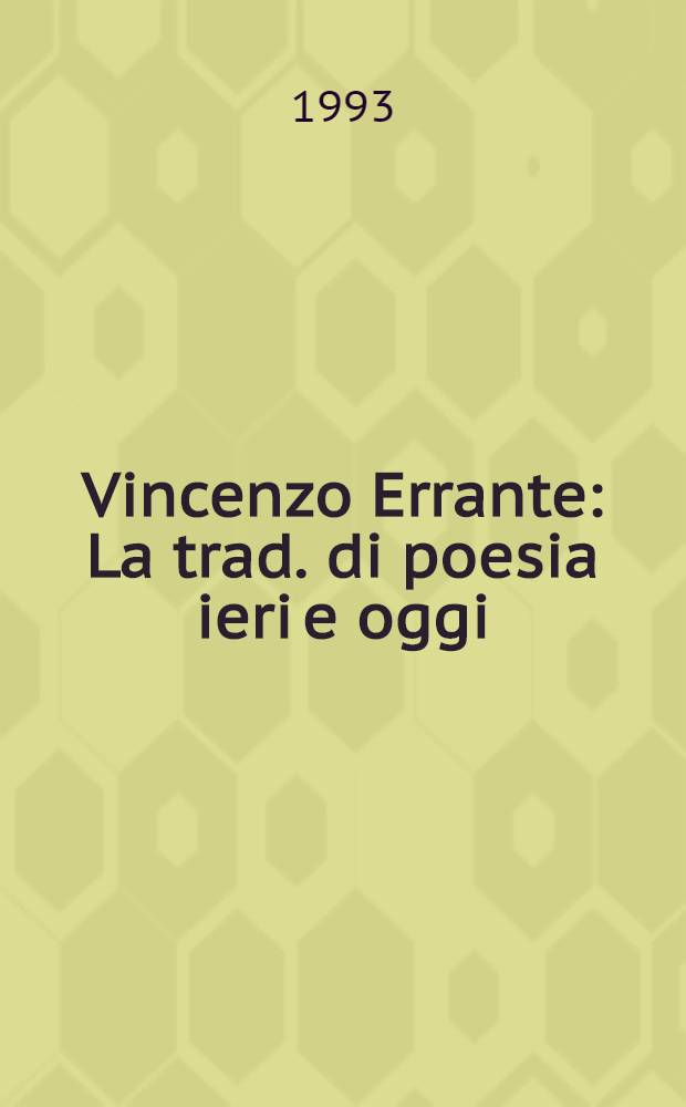 Vincenzo Errante : La trad. di poesia ieri e oggi : Relazioni e comunicazioni pres. durante il Convegno intern. su "Vincenzo Errante e la trad. di poesia ieri e oggi"