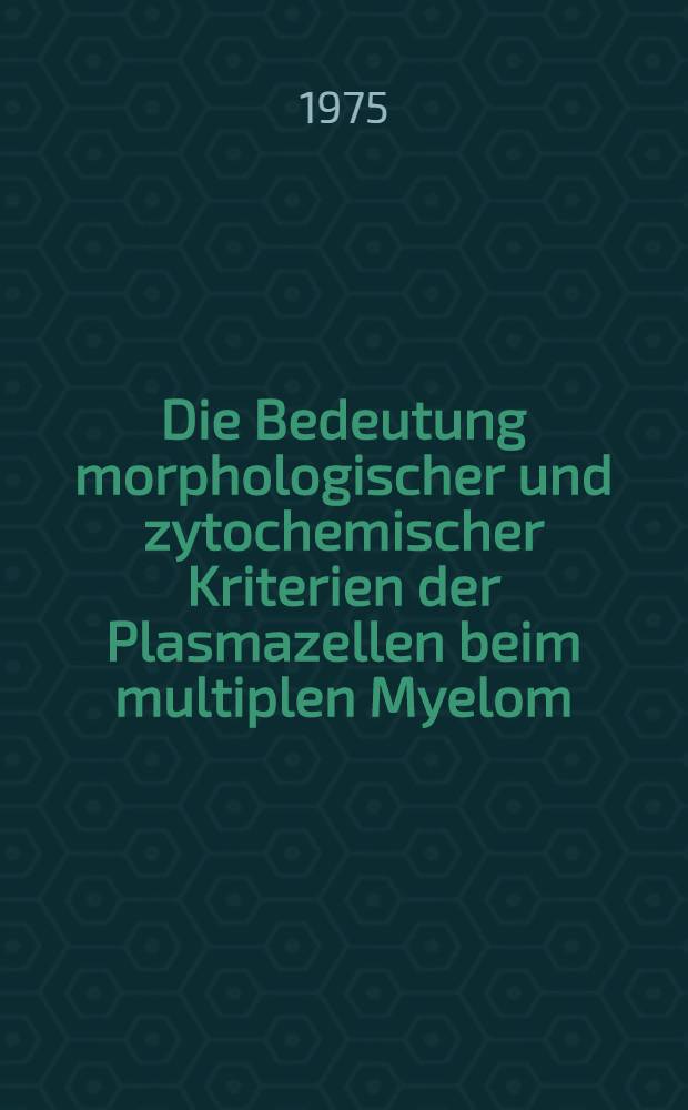 Die Bedeutung morphologischer und zytochemischer Kriterien der Plasmazellen beim multiplen Myelom : Inaug.-Diss. ... der Med. Fak. der ... Univ. zu Tübingen